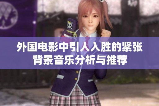 外国电影中引人入胜的紧张背景音乐分析与推荐