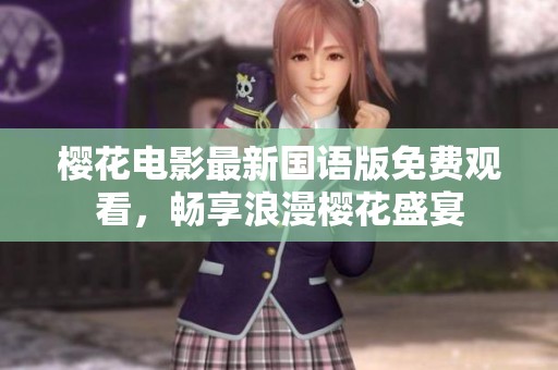 樱花电影最新国语版免费观看，畅享浪漫樱花盛宴