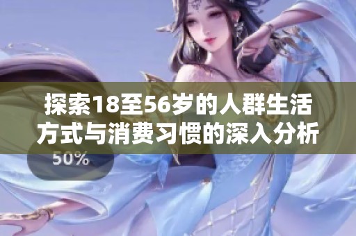 探索18至56岁的人群生活方式与消费习惯的深入分析