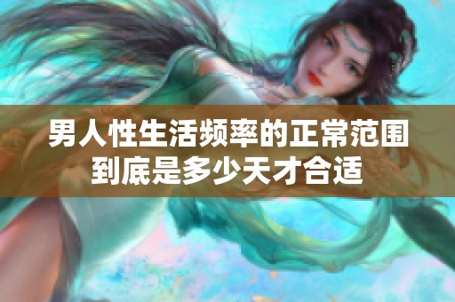 男人性生活频率的正常范围到底是多少天才合适