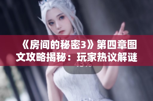 《房间的秘密3》第四章图文攻略揭秘：玩家热议解谜过程惊险刺激