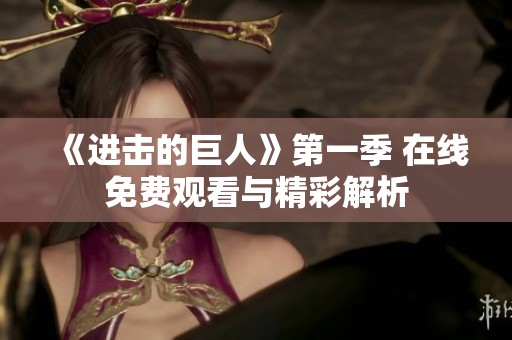 《进击的巨人》第一季 在线免费观看与精彩解析