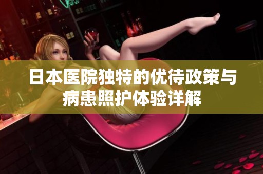 日本医院独特的优待政策与病患照护体验详解