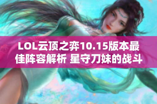 LOL云顶之弈10.15版本最佳阵容解析 星守刀妹的战斗技巧分享