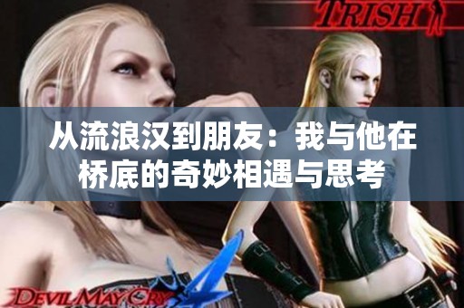 从流浪汉到朋友：我与他在桥底的奇妙相遇与思考