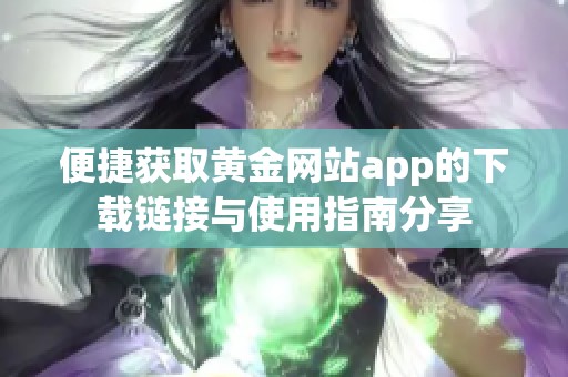 便捷获取黄金网站app的下载链接与使用指南分享