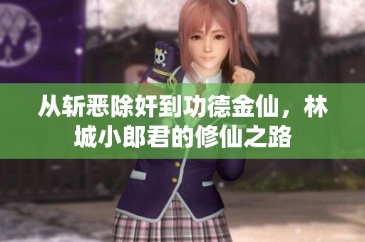 从斩恶除奸到功德金仙，林城小郎君的修仙之路