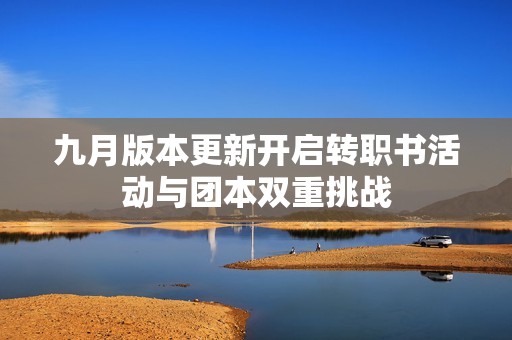 九月版本更新开启转职书活动与团本双重挑战