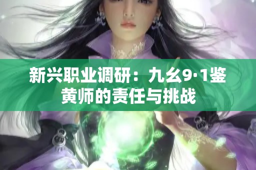 新兴职业调研：九幺9·1鉴黄师的责任与挑战