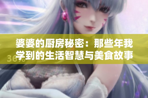 婆婆的厨房秘密：那些年我学到的生活智慧与美食故事