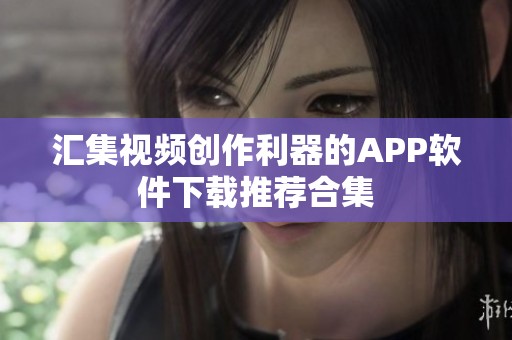 汇集视频创作利器的APP软件下载推荐合集