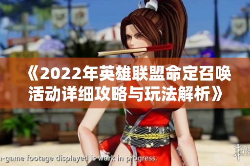 《2022年英雄联盟命定召唤活动详细攻略与玩法解析》