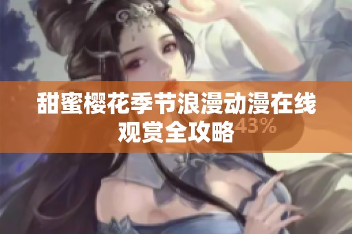 甜蜜樱花季节浪漫动漫在线观赏全攻略