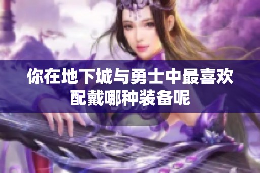 你在地下城与勇士中最喜欢配戴哪种装备呢