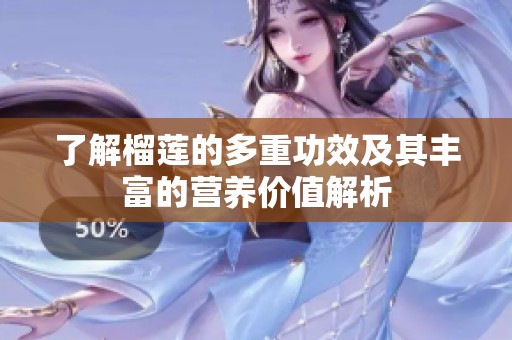 了解榴莲的多重功效及其丰富的营养价值解析
