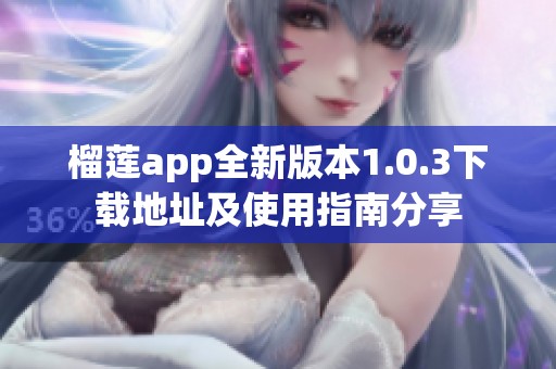 榴莲app全新版本1.0.3下载地址及使用指南分享