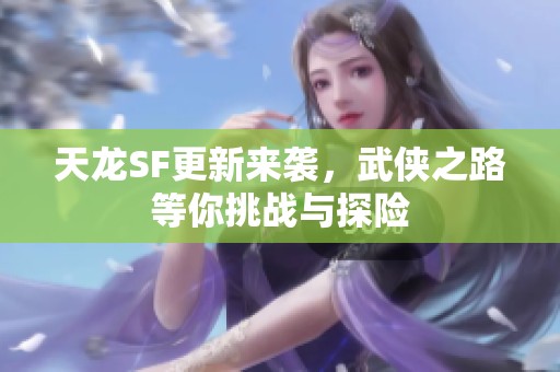 天龙SF更新来袭，武侠之路等你挑战与探险