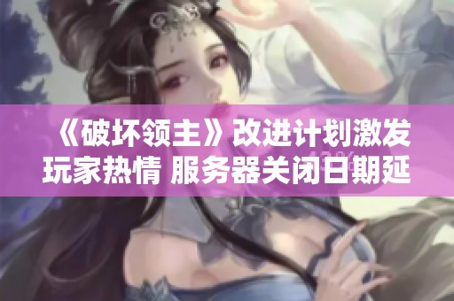 《破坏领主》改进计划激发玩家热情 服务器关闭日期延至九月十七