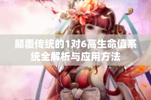 颠覆传统的1对6高生命值系统全解析与应用方法