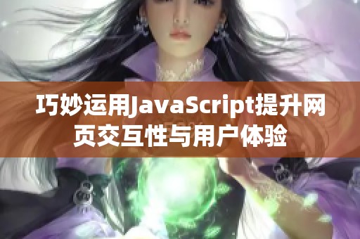 巧妙运用JavaScript提升网页交互性与用户体验
