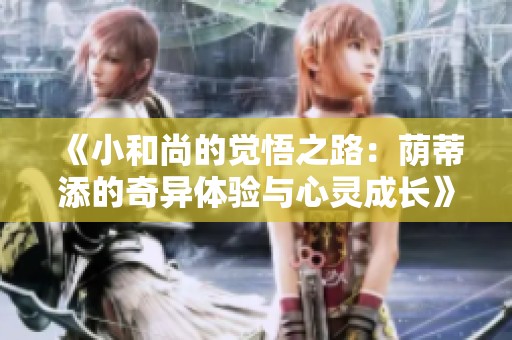 《小和尚的觉悟之路：荫蒂添的奇异体验与心灵成长》