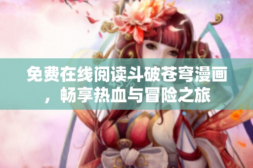 免费在线阅读斗破苍穹漫画，畅享热血与冒险之旅