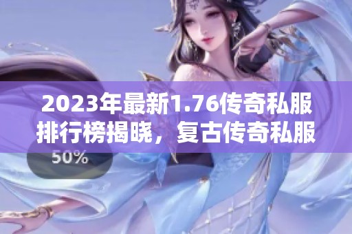 2023年最新1.76传奇私服排行榜揭晓，复古传奇私服推荐分析