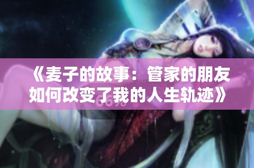 《麦子的故事：管家的朋友如何改变了我的人生轨迹》