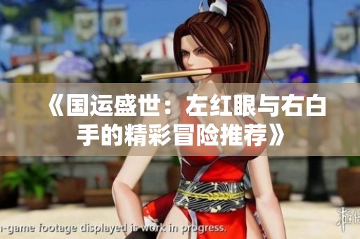 《国运盛世：左红眼与右白手的精彩冒险推荐》