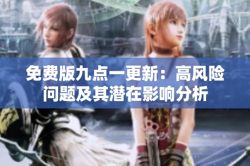 免费版九点一更新：高风险问题及其潜在影响分析