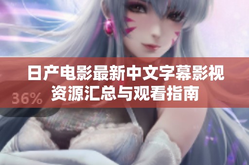 日产电影最新中文字幕影视资源汇总与观看指南