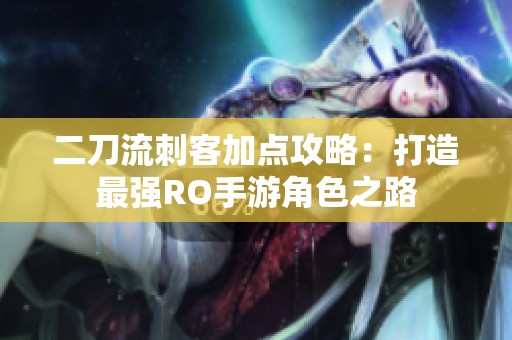 二刀流刺客加点攻略：打造最强RO手游角色之路