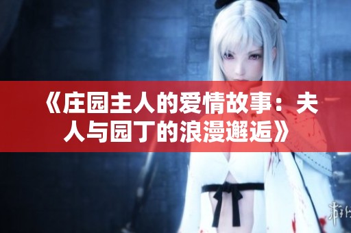 《庄园主人的爱情故事：夫人与园丁的浪漫邂逅》