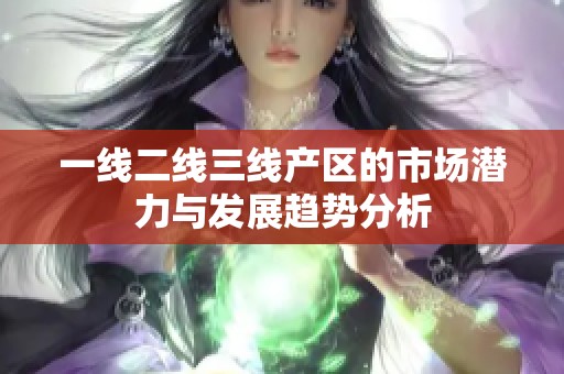 一线二线三线产区的市场潜力与发展趋势分析