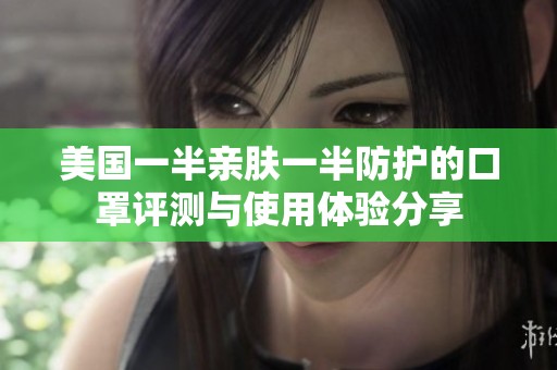 美国一半亲肤一半防护的口罩评测与使用体验分享
