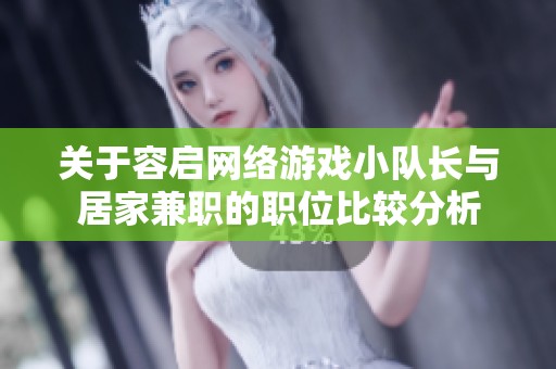 关于容启网络游戏小队长与居家兼职的职位比较分析