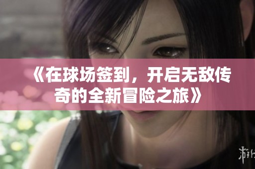《在球场签到，开启无敌传奇的全新冒险之旅》