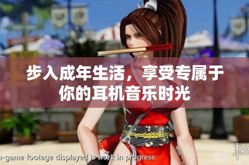 步入成年生活，享受专属于你的耳机音乐时光