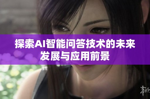 探索AI智能问答技术的未来发展与应用前景