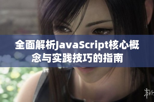 全面解析JavaScript核心概念与实践技巧的指南