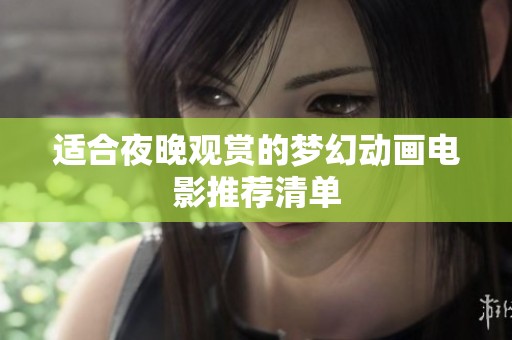 适合夜晚观赏的梦幻动画电影推荐清单