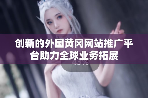 创新的外国黄冈网站推广平台助力全球业务拓展