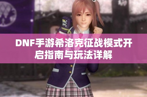 DNF手游希洛克征战模式开启指南与玩法详解
