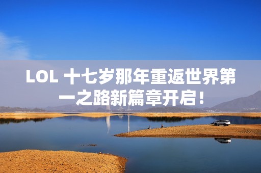 LOL 十七岁那年重返世界第一之路新篇章开启！
