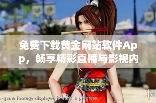 免费下载黄金网站软件App，畅享精彩直播与影视内容