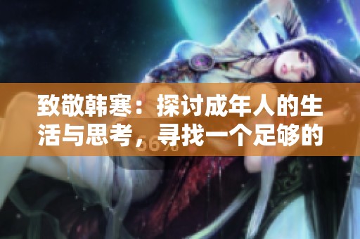 致敬韩寒：探讨成年人的生活与思考，寻找一个足够的世界
