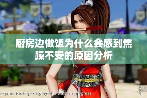 厨房边做饭为什么会感到焦躁不安的原因分析