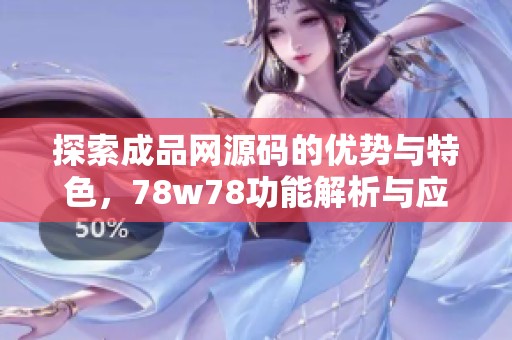 探索成品网源码的优势与特色，78w78功能解析与应用场景