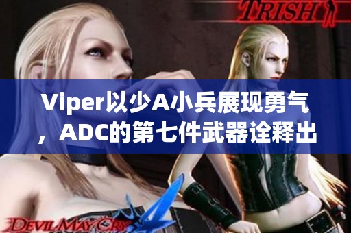 Viper以少A小兵展现勇气，ADC的第七件武器诠释出新策略