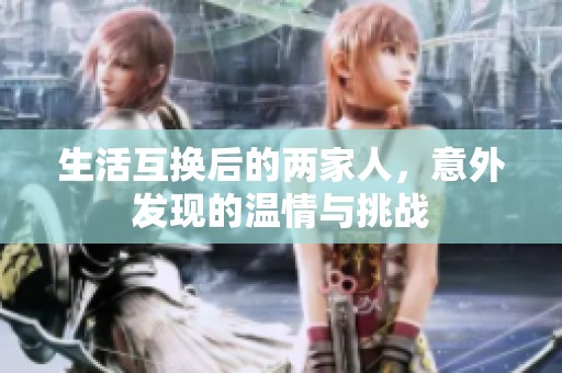 生活互换后的两家人，意外发现的温情与挑战